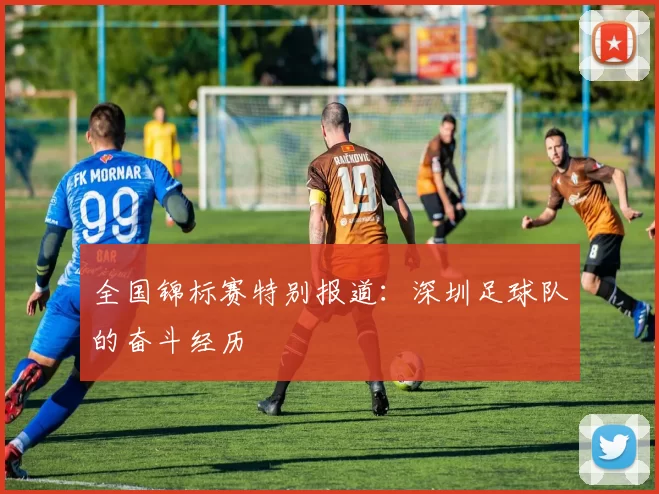 全国锦标赛特别报道：深圳足球队的奋斗经历